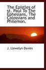 The Epistles of st Paul To The Ephesians The Colossians and Philemon