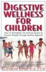 Digestive Wellness for Children: How to Strengthen the Immune System & Prevent Disease Through Healthy Digestion