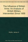 The Influence of British Arms An Analysis of British Military Intervention Since 1956