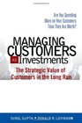 Managing Customers as Investments The Strategic Value of Customers in the Long Run