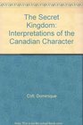The Secret Kingdom Interpretations of the Canadian Character