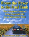 From the Fryer to the Fuel Tank The Complete Guide to Using Vegetable Oil As an Alternative Fuel