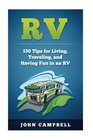 RV 150 Tips for Living Traveling and Having Fun in an RV