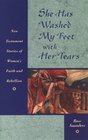 She Has Washed My Feet With Her Tears New Testament Stories of Women's Faith and Rebellion