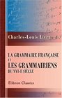 La grammaire franaise et les grammairiens du XVIe sicle