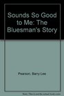 Sounds So Good to Me The Bluesman's Story