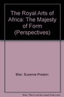 The Royal Arts of Africa The Majesty of Form REPRINT