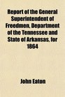 Report of the General Superintendent of Freedmen Department of the Tennessee and State of Arkansas for 1864