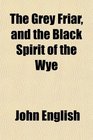The Grey Friar and the Black Spirit of the Wye