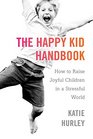 The Happy Kid Handbook: How to Raise Joyful Children in a Stressful World