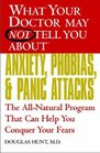 What Your Doctor May Not Tell You About  Anxiety Phobias and Panic Attacks The AllNatural Program That Can Help You Conquer Your Fears