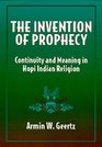 The Invention of Prophecy Continuity and Meaning in Hopi Indian Religion