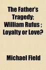 The Father's Tragedy William Rufus  Loyalty or Love