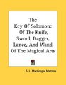The Key Of Solomon Of The Knife Sword Dagger Lance And Wand Of The Magical Arts