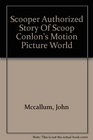 Scooper Authorized Story of Scoop Conlon's Motion Picture World