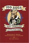 100 Dogs Who Changed Civilization: History's Most Influential Canines