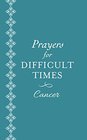Prayers for Difficult Times Cancer When You Don't Know What to Pray