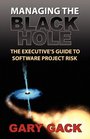 Managing the Black Hole The Executive's Guide to Software Project Risk