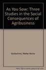 As You Sow Three Studies in the Social Consequences of Agribusiness  Three Studies in the Social Consequences of Agribusiness