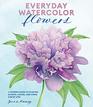 Everyday Watercolor Flowers A Modern Guide to Painting Blooms Leaves and Stems Step by Step