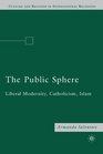 The Public Sphere Liberal Modernity Catholicism Islam