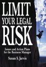 Limit Your Legal Risk Issues and Action Plans for the Business Manager