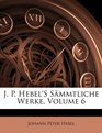 J P Hebel'S Smmtliche Werke Volume 6