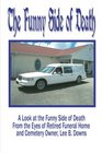 The Funny Side of Death A look at the funny side of death from the eyes of retired Funeral Home and Cemetery Owner Lee B Downs
