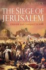 The Siege of Jerusalem Crusade and Conquest in 1099