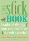 The Stick Book Loads of Things You Can Make or Do with  a Stick