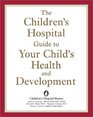 The Children's Hospital Guide to Your Child's Health and Development