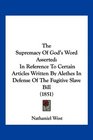 The Supremacy Of God's Word Asserted In Reference To Certain Articles Written By Alethes In Defense Of The Fugitive Slave Bill