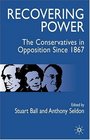 Recovering Power The Conservatives in Opposition Since 1867
