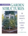 Classic Garden Structures  18 Elegant Projects to Enhance Your Garden