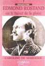Biographie Edmond Rostand Ou Le Basier De La Gloire