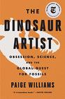 The Dinosaur Artist Obsession Science and the Global Quest for Fossils