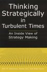 Thinking Strategically In Turbulent Times An Inside View Of Strategy Making