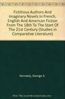 Fictitious Authors And Imaginary Novels In French English And American Fiction From The 18th To The Start Of The 21st Century
