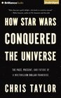 How Star Wars Conquered the Universe The Past Present and Future of a Multibillion Dollar Franchise