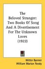 The Beloved Stranger Two Books Of Song And A Divertisement For The Unknown Loves