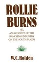 Rollie Burns Or an Account of the Ranching Industry on the South Plains