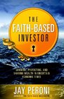 The FaithBased Investor Growing Protecting Sharing Wealth In Uncertain Economic Times