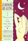 Feminine Healing  A Woman's Guide to a Healthy Body Mind and Spirit