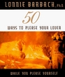 50 Ways to Please Your Lover While You Please Yourself