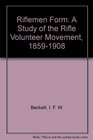 Riflemen form A study of the Rifle Volunteer Movement 18591908