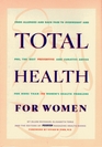 Total Health for Women From Allergies and Back Pain to Overweight and Pms the Best Preventive and Curative Advice for More Than 100 Women's Health Problems
