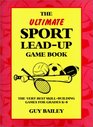 The Ultimate Sport LeadUp Game Book The Very Best SkillBuilding Games For Grades K8