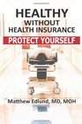 Healthy Without Health Insurance: Protect Yourself (Volume 1)