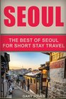 Seoul Travel Guide The Best Of Seoul For Short Stay Travel