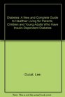 Diabetes A New and Complete Guide to Healthier Living for Parents Children and Young Adults Who Have InsulinDependent Diabetes